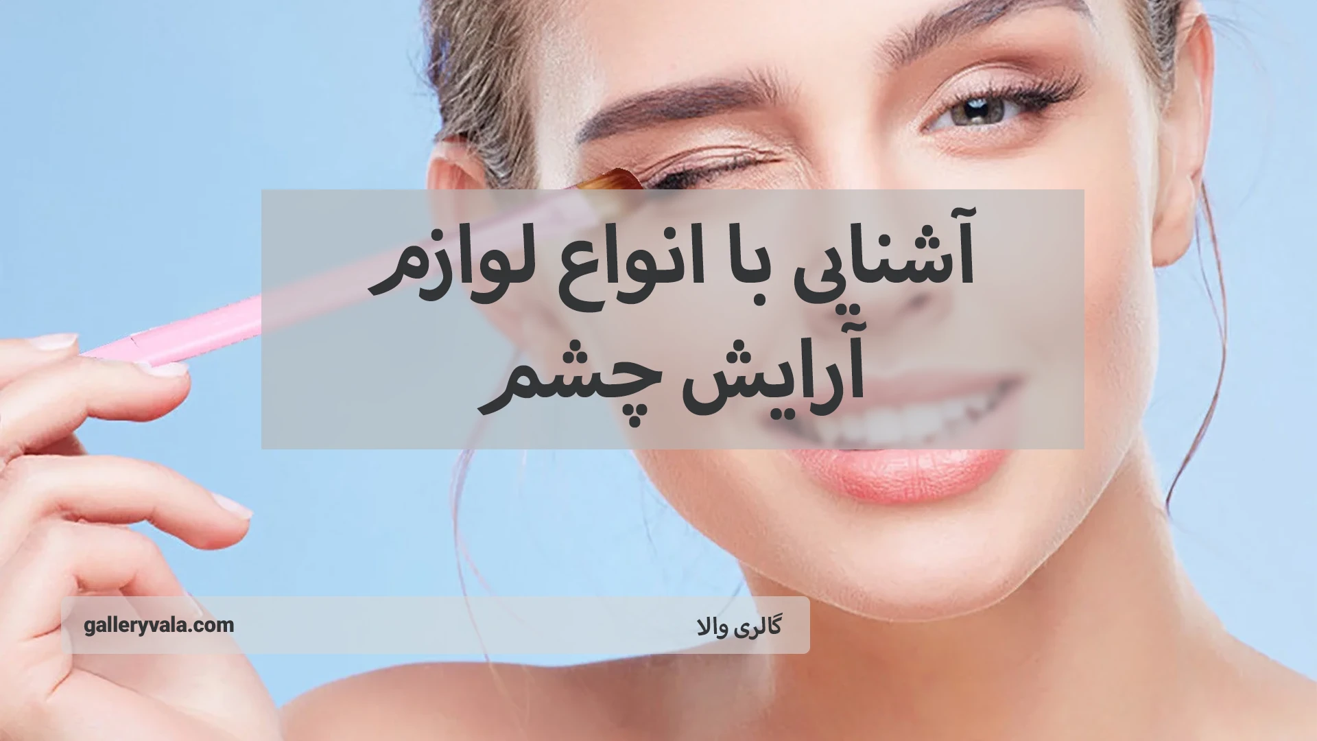 آشنایی با انواع لوازم آرایش چشم؛ از سایه‌های زیبا تا خط چشم‌های خیره‌کنند