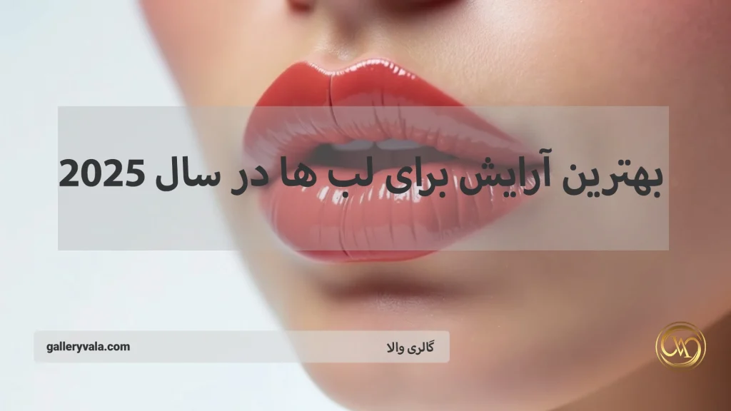 معرفی بهترین آرایش برای لب‌ها در سال 2025؛ انواع مدل‌ها و ترندهای جدید لب که باید امتحان کنید