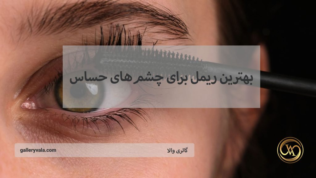 راهنمای انتخاب بهترین ریمل برای چشمهای حساس از برندهای ایرانی و خارجی | گالری والا